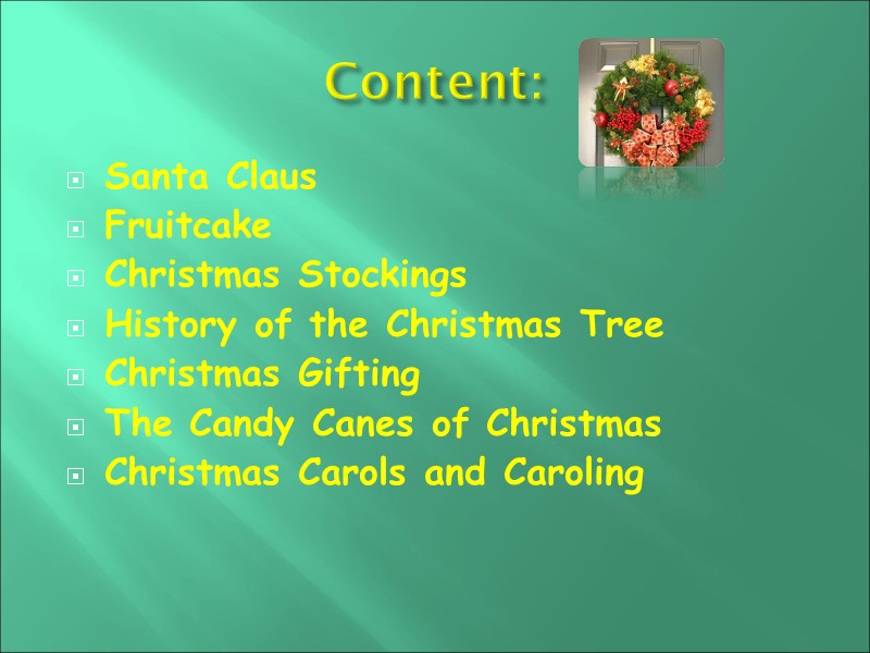 Content: Santa Claus Fruitcake Christmas Stockings History of the Christmas Tree  Christmas Gifting